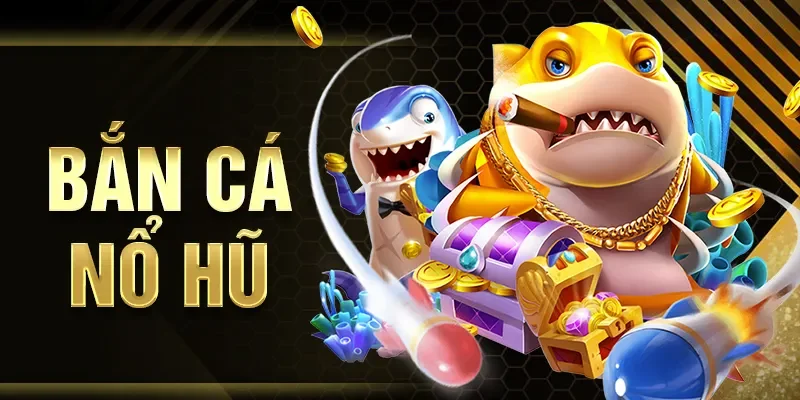 Bắn cá nổ hũ