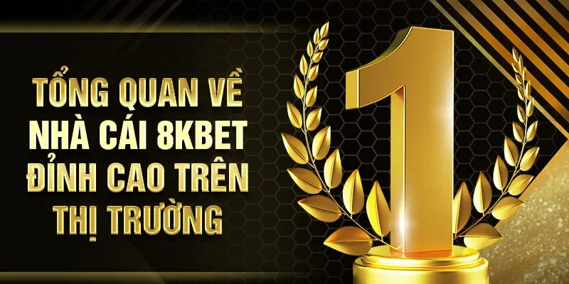 Tổng quan về nhà cái 8KBET đỉnh cao trên thị trường