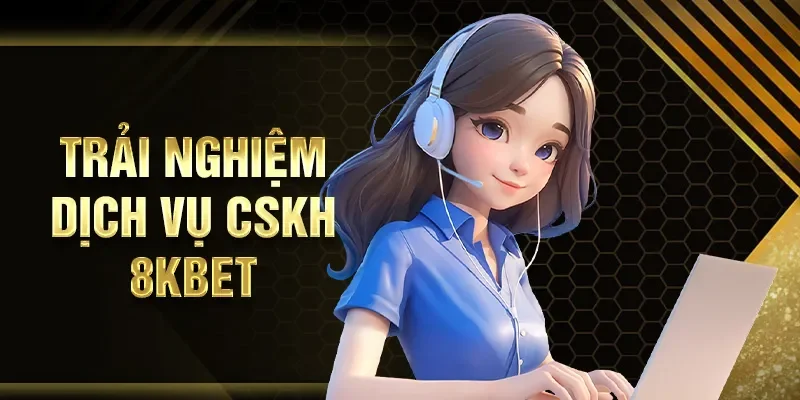 Trải nghiệm dịch vụ CSKH 8KBET